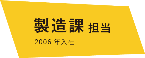 製造課　2006年入社